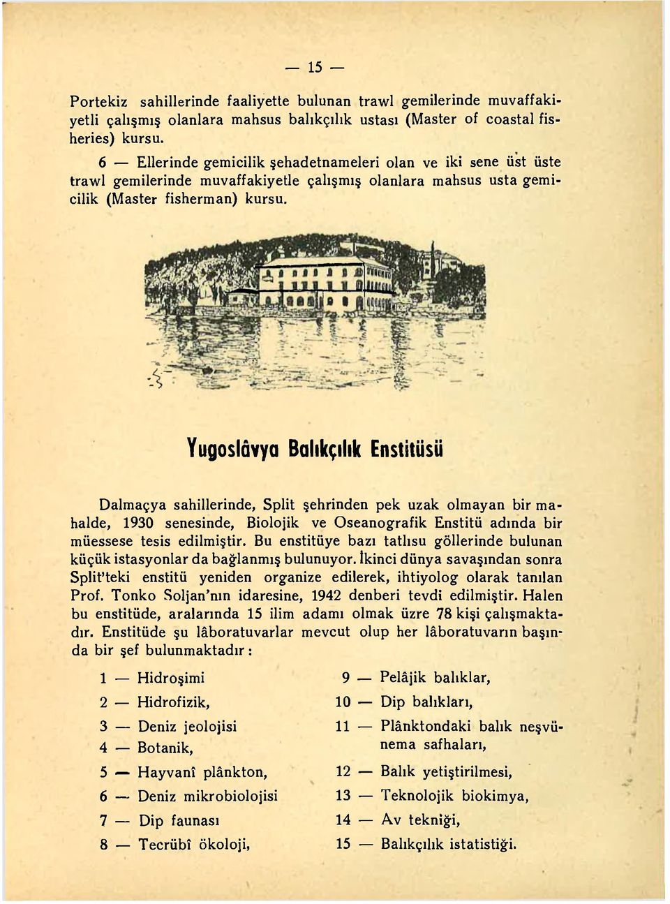 Yugoslâvya Balıkçılık Enstitüsü Dalmaçya sahillerinde, Split şehrinden pek uzak olmayan bir mahalde, 1930 senesinde, Biolojik ve Oseanografik Enstitü adında bir müessese tesis edilmiştir.