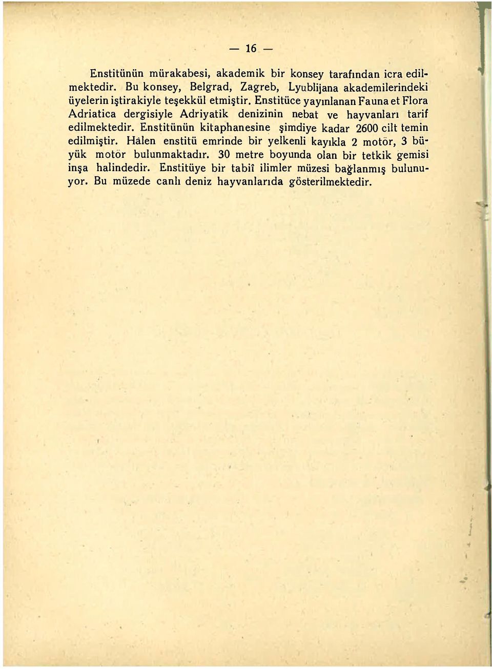 Enstitüce yayınlanan Fauna et Flora Adriatica dergisiyle Adriyatik denizinin nebat ve hayvanları tarif edilmektedir.