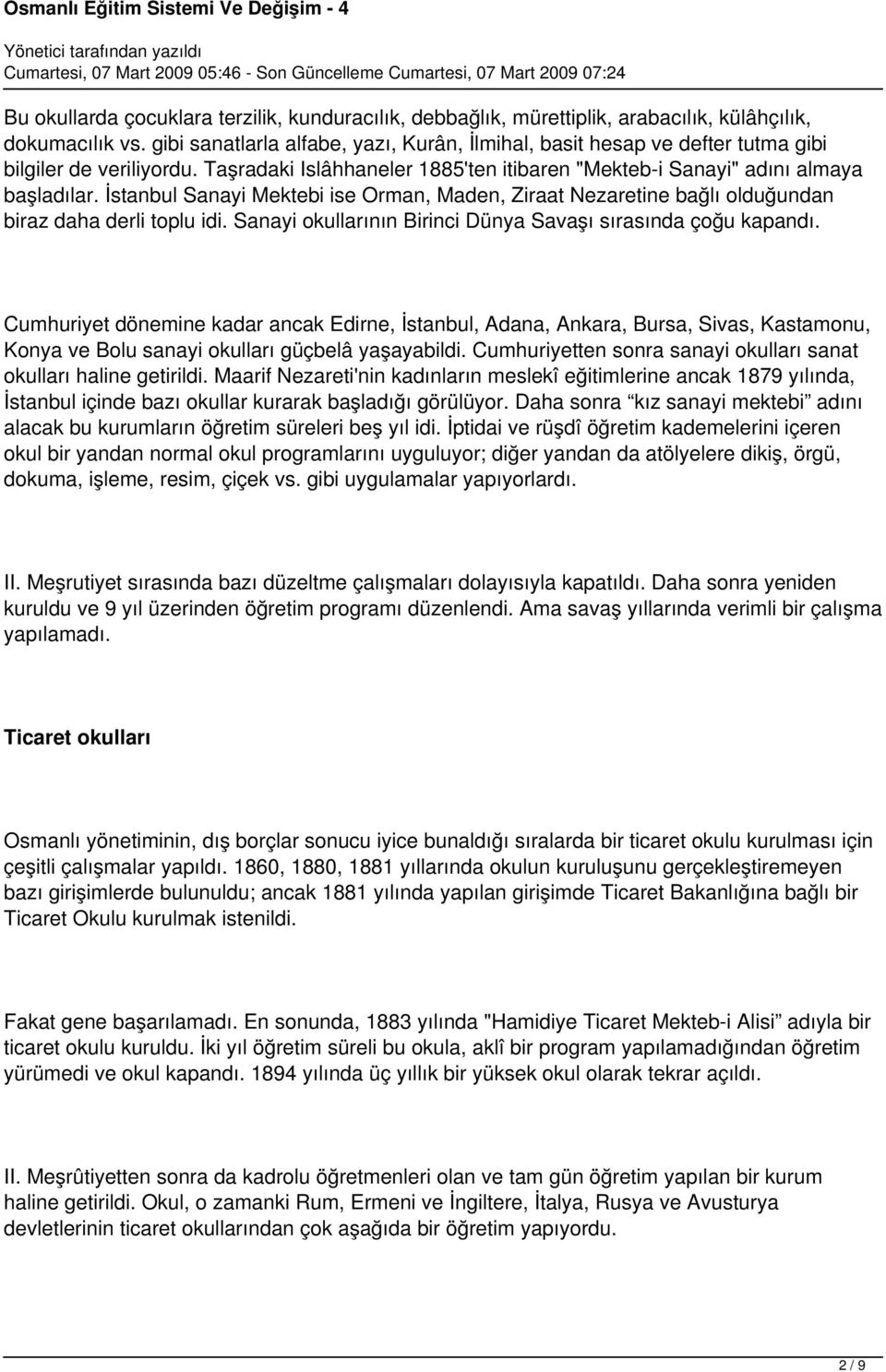 İstanbul Sanayi Mektebi ise Orman, Maden, Ziraat Nezaretine bağlı olduğundan biraz daha derli toplu idi. Sanayi okullarının Birinci Dünya Savaşı sırasında çoğu kapandı.