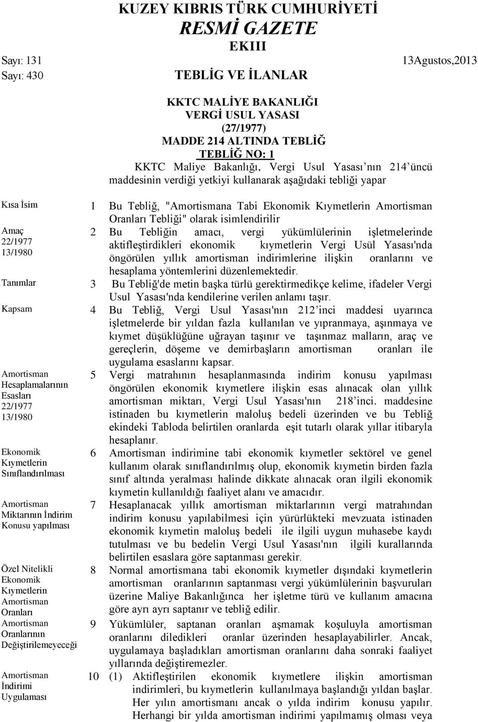 Amaç 2 Bu Tebliğin amacı, vergi yükümlülerinin işletmelerinde 22/1977 aktifleştirdikleri ekonomik kıymetlerin Vergi Usül Yasası'nda 13/1980 öngörülen yıllık amortisman indirimlerine ilişkin