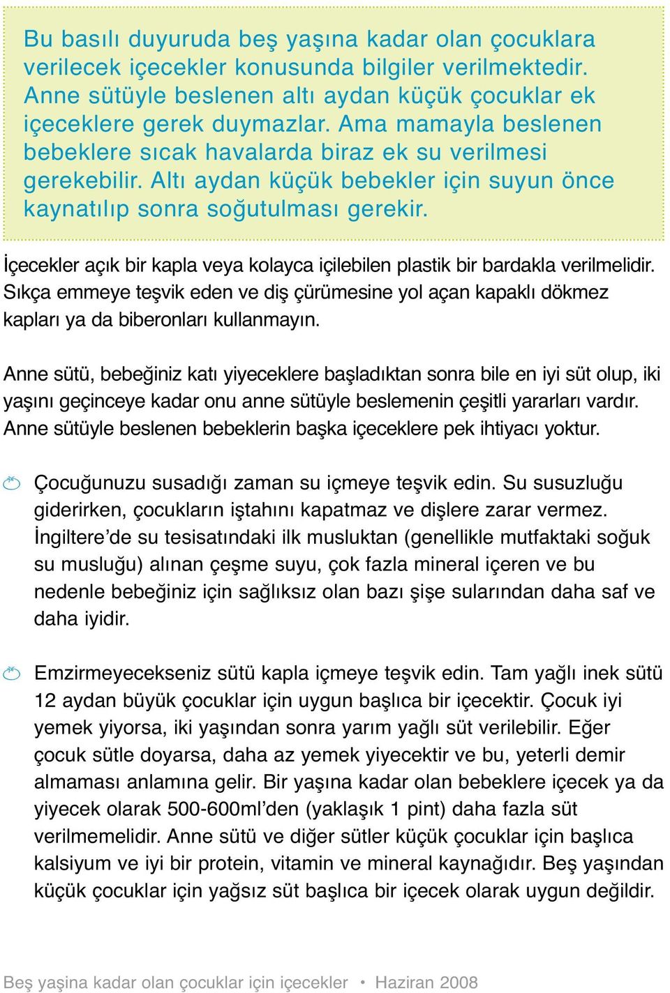 İçecekler açık bir kapla veya kolayca içilebilen plastik bir bardakla verilmelidir. Sıkça emmeye teşvik eden ve diş çürümesine yol açan kapaklı dökmez kapları ya da biberonları kullanmayın.