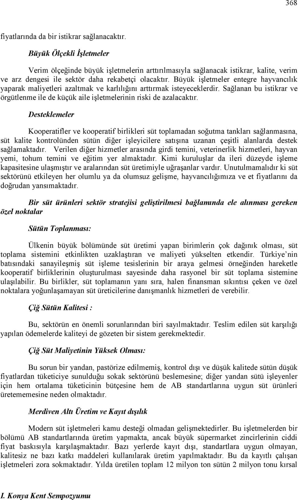 Büyük işletmeler entegre hayvancılık yaparak maliyetleri azaltmak ve karlılığını arttırmak isteyeceklerdir. Sağlanan bu istikrar ve örgütlenme ile de küçük aile işletmelerinin riski de azalacaktır.