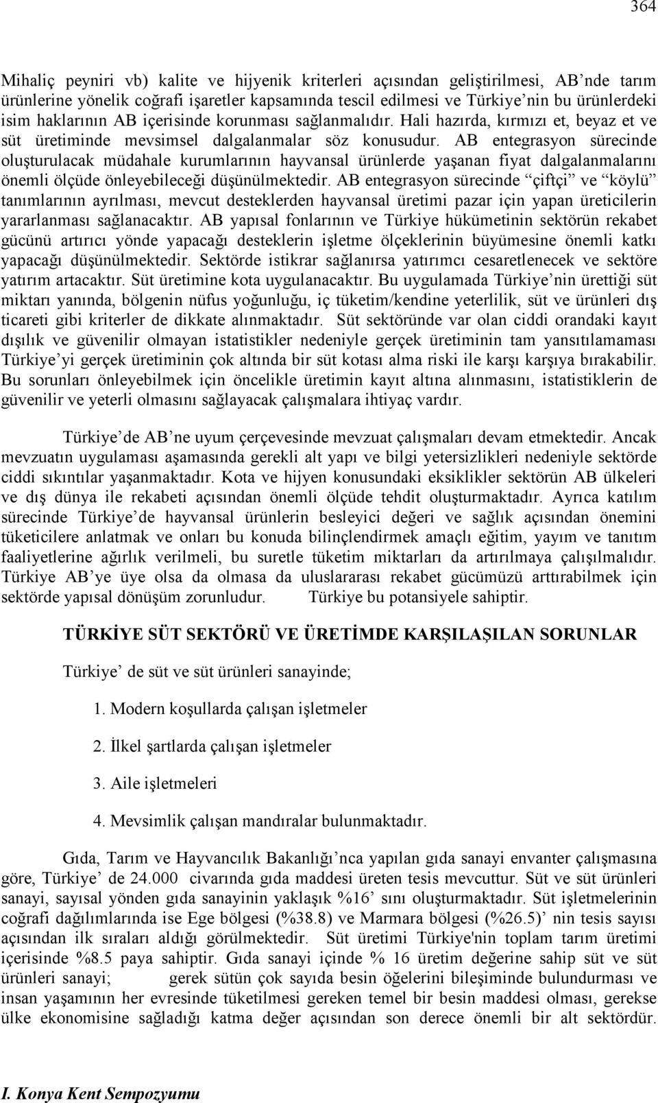 AB entegrasyon sürecinde oluşturulacak müdahale kurumlarının hayvansal ürünlerde yaşanan fiyat dalgalanmalarını önemli ölçüde önleyebileceği düşünülmektedir.