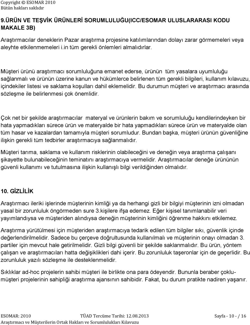 Müşteri ürünü araştırmacı sorumluluğuna emanet ederse, ürünün tüm yasalara uyumluluğu sağlanmalı ve ürünün üzerine kanun ve hükümlerce belirlenen tüm gerekli bilgileri, kullanım kılavuzu, içindekiler