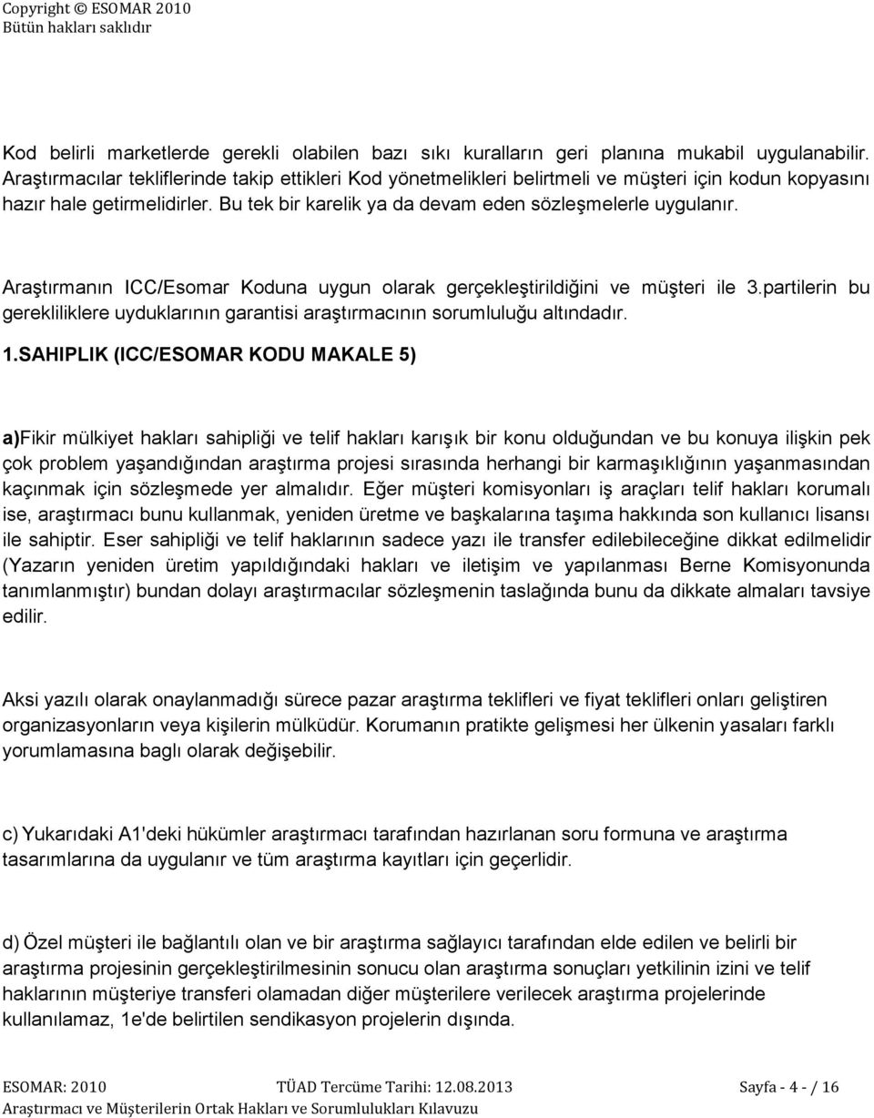 Araştırmanın ICC/Esomar Koduna uygun olarak gerçekleştirildiğini ve müşteri ile 3.partilerin bu gerekliliklere uyduklarının garantisi araştırmacının sorumluluğu altındadır. 1.