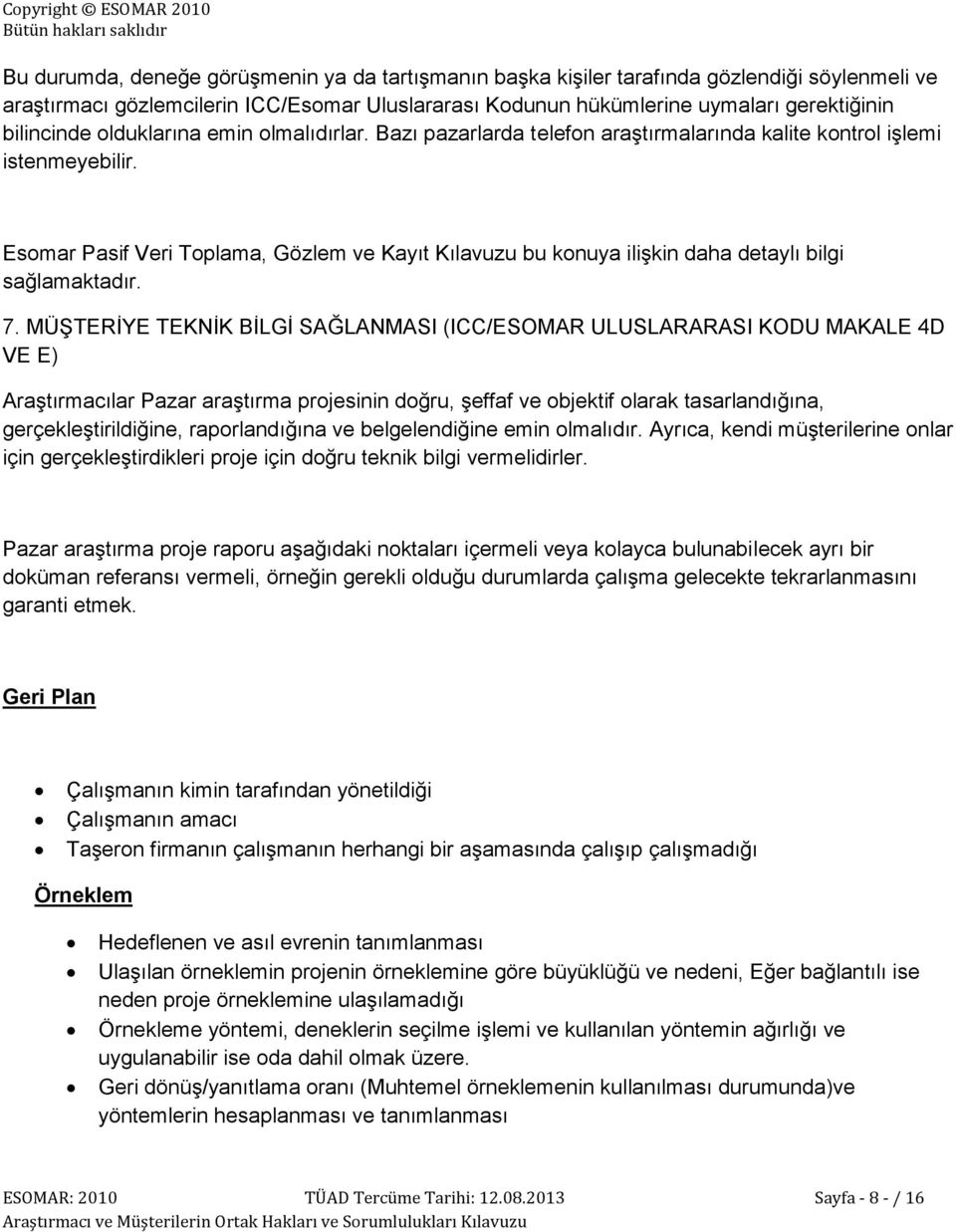 Esomar Pasif Veri Toplama, Gözlem ve Kayıt Kılavuzu bu konuya ilişkin daha detaylı bilgi sağlamaktadır. 7.