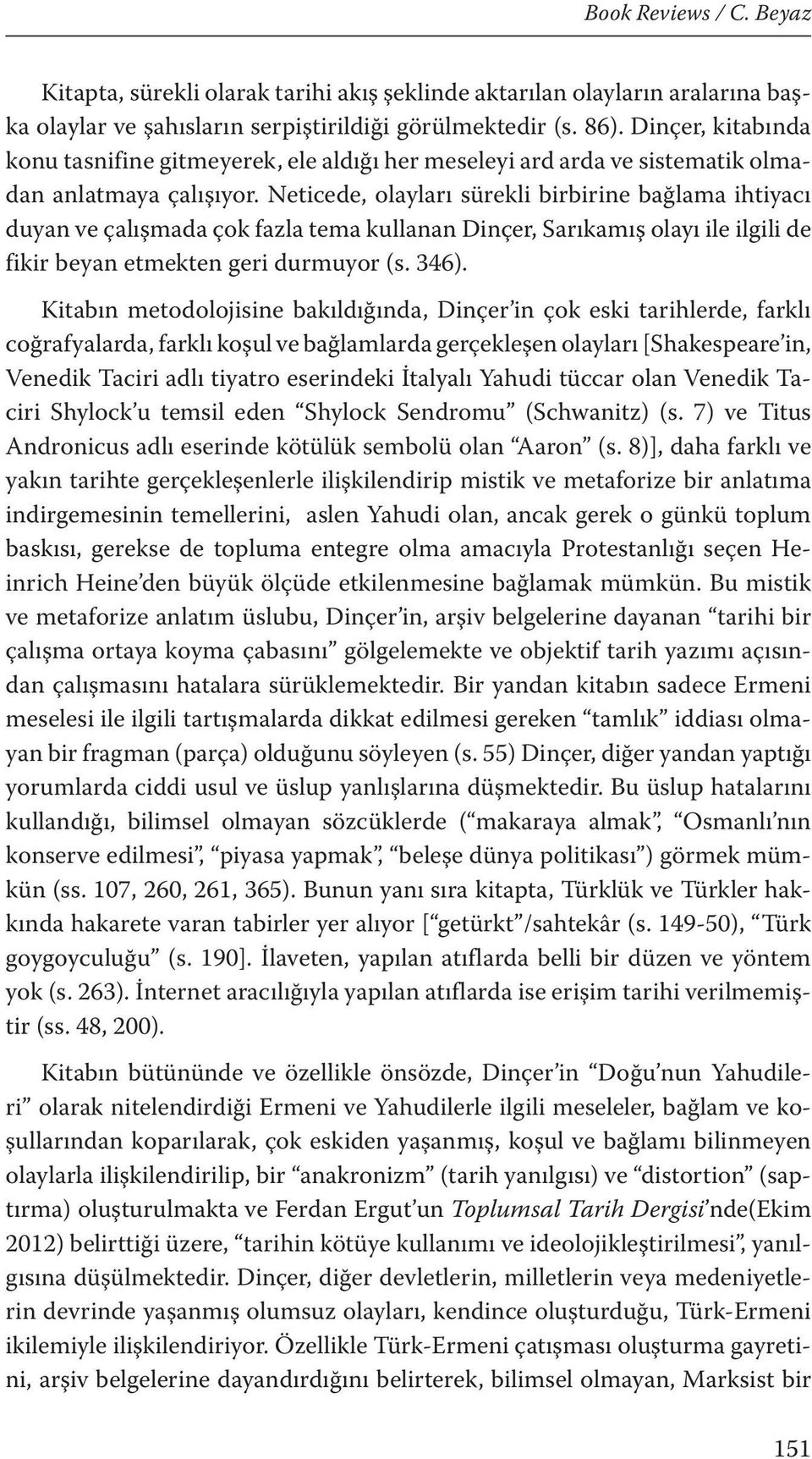 Neticede, olayları sürekli birbirine bağlama ihtiyacı duyan ve çalışmada çok fazla tema kullanan Dinçer, Sarıkamış olayı ile ilgili de fikir beyan etmekten geri durmuyor (s. 346).