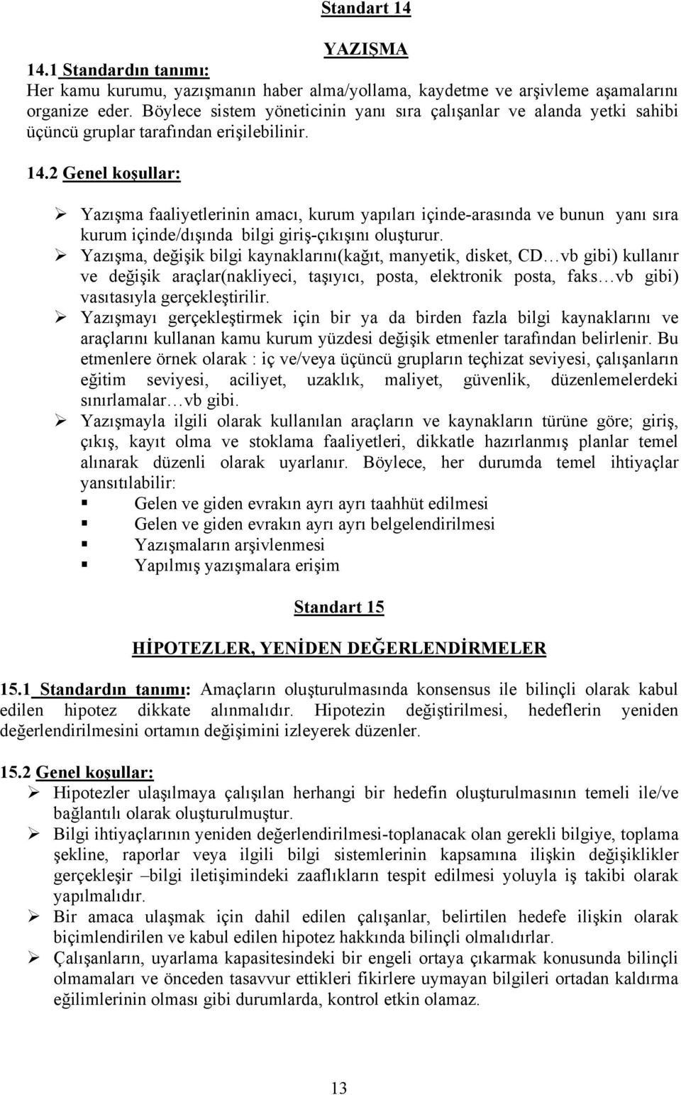 2 Genel koşullar: Yazışma faaliyetlerinin amacı, kurum yapıları içinde-arasında ve bunun yanı sıra kurum içinde/dışında bilgi giriş-çıkışını oluşturur.