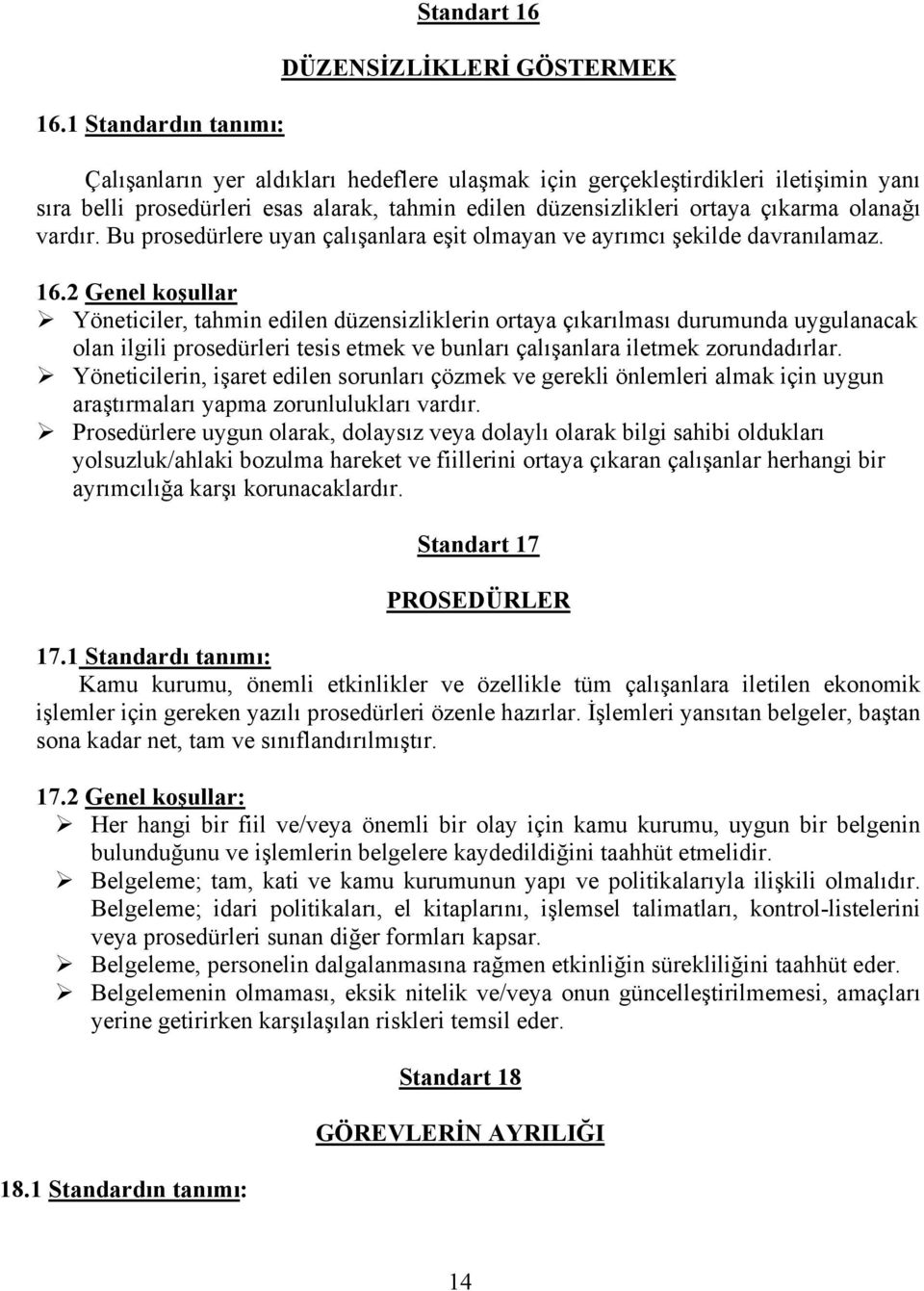 2 Genel koşullar Yöneticiler, tahmin edilen düzensizliklerin ortaya çıkarılması durumunda uygulanacak olan ilgili prosedürleri tesis etmek ve bunları çalışanlara iletmek zorundadırlar.