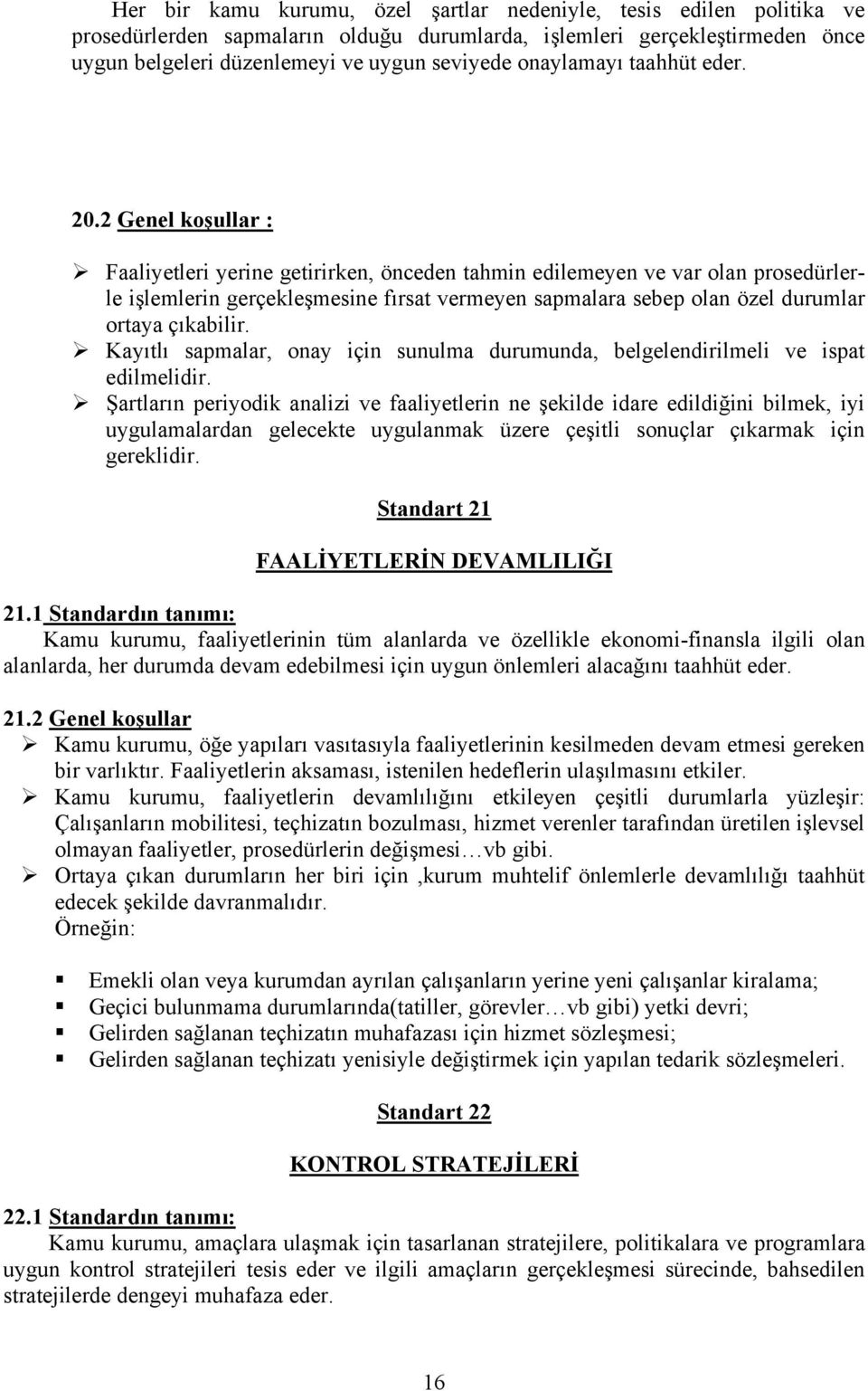 2 Genel koşullar : Faaliyetleri yerine getirirken, önceden tahmin edilemeyen ve var olan prosedürlerle işlemlerin gerçekleşmesine fırsat vermeyen sapmalara sebep olan özel durumlar ortaya çıkabilir.