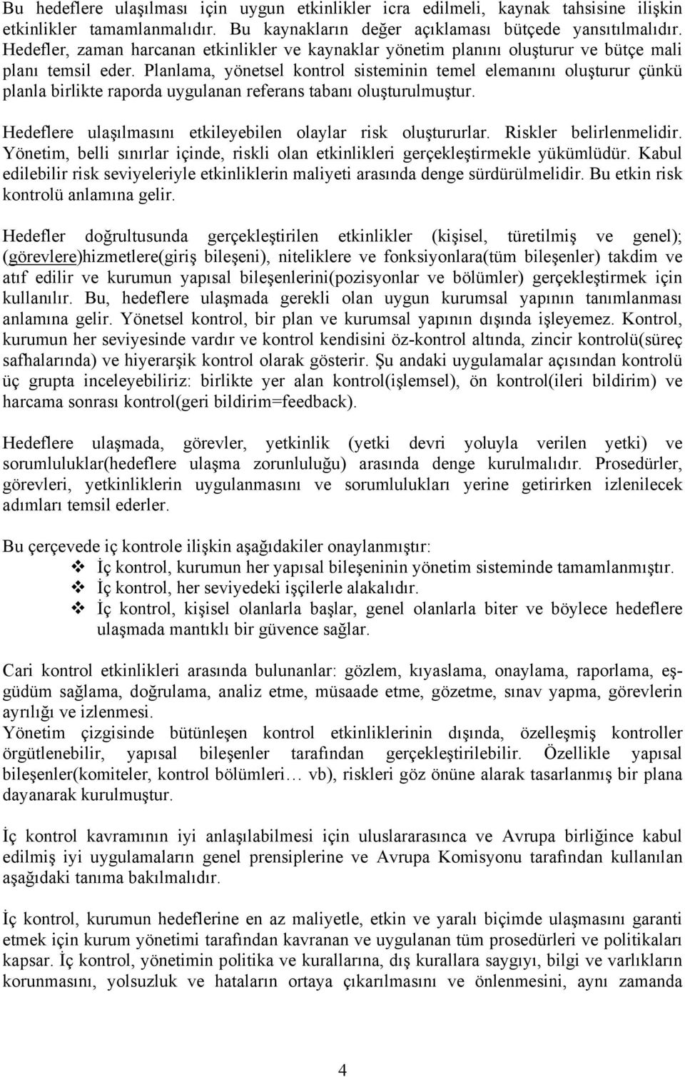 Planlama, yönetsel kontrol sisteminin temel elemanını oluşturur çünkü planla birlikte raporda uygulanan referans tabanı oluşturulmuştur. Hedeflere ulaşılmasını etkileyebilen olaylar risk oluştururlar.