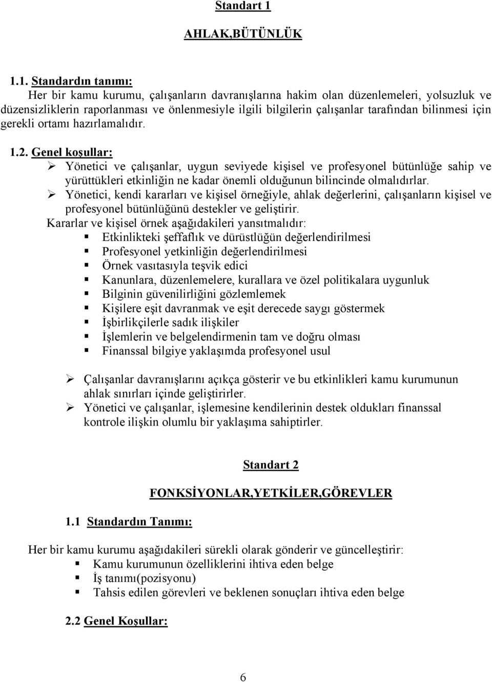 1. Standardın tanımı: Her bir kamu kurumu, çalışanların davranışlarına hakim olan düzenlemeleri, yolsuzluk ve düzensizliklerin raporlanması ve önlenmesiyle ilgili bilgilerin çalışanlar tarafından