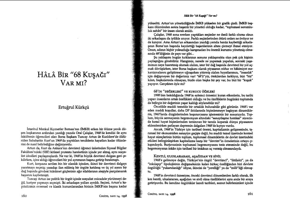 Calqlar, 1968 sona ererken yaptlklan sgimler ne denli farkh olma olsun iki arkadquu da iyilikle axuyor. Farkh sgimlerinden otiirii onlan ne oviiyor ne de hiyor. Ama Artun'un arkasmdan yazdg.