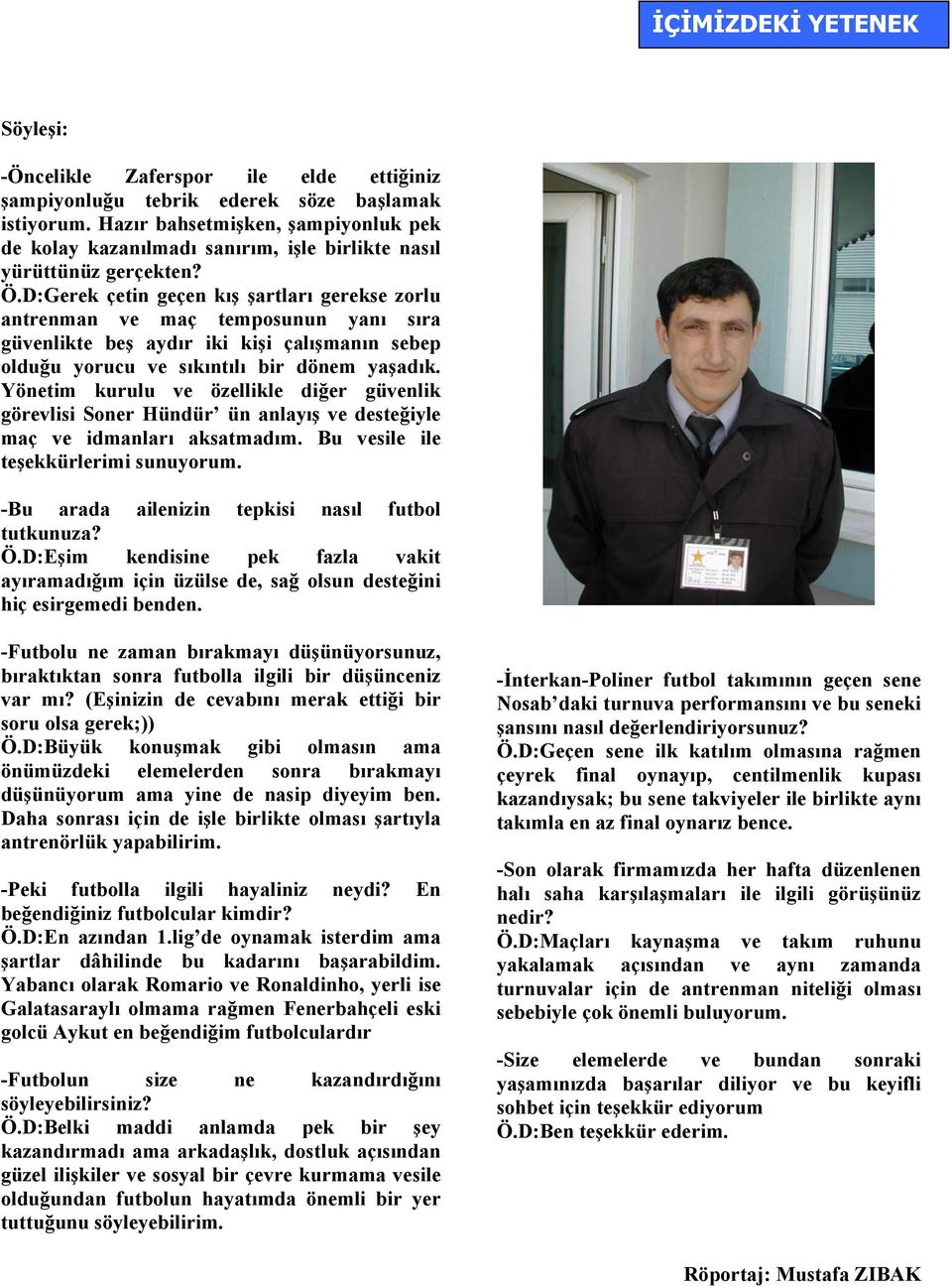 D:Gerek çetin geçen kış şartları gerekse zorlu antrenman ve maç temposunun yanı sıra güvenlikte beş aydır iki kişi çalışmanın sebep olduğu yorucu ve sıkıntılı bir dönem yaşadık.