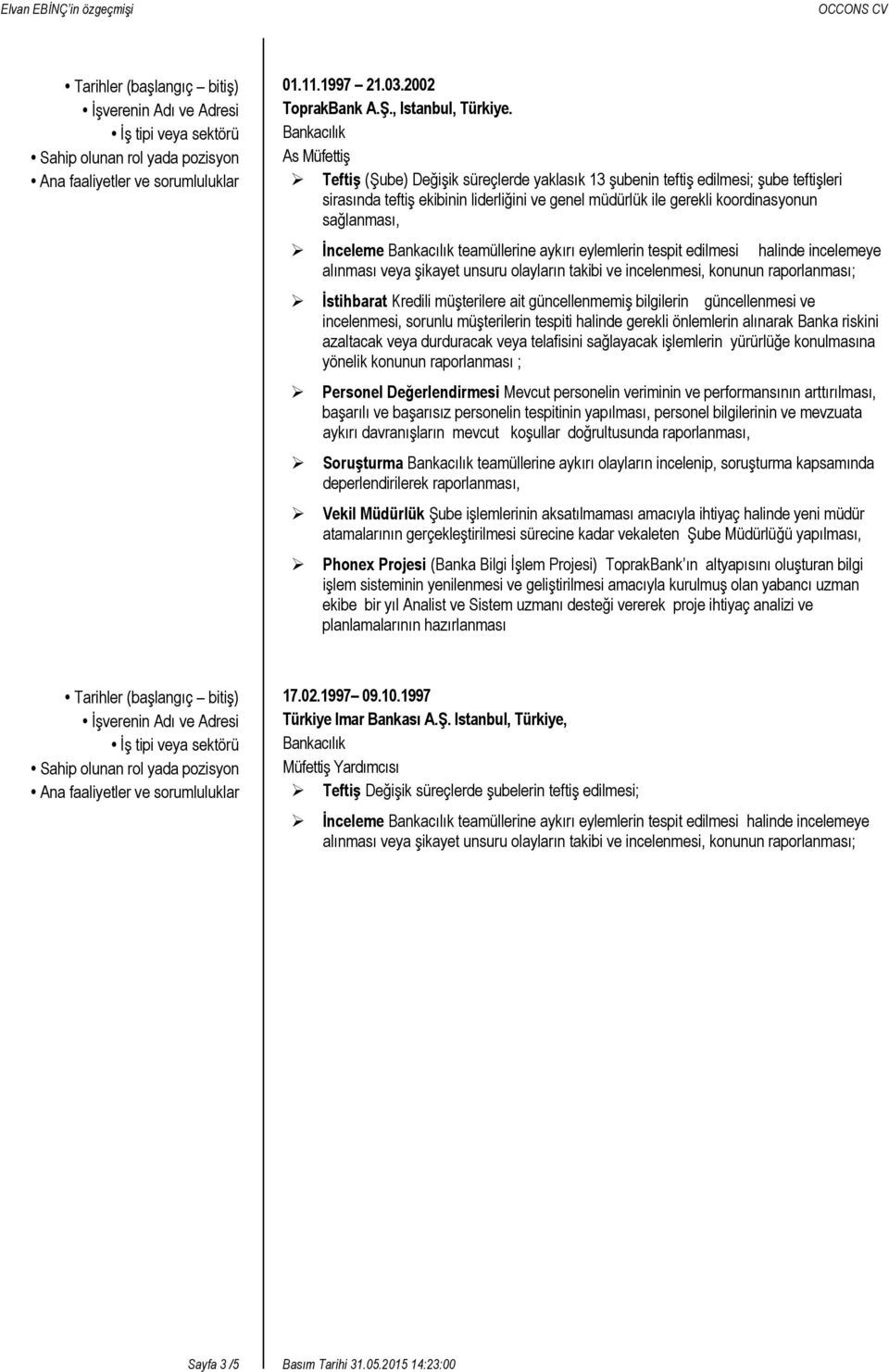 sirasında teftiş ekibinin liderliğini ve genel müdürlük ile gerekli koordinasyonun sağlanması, İnceleme Bankacılık teamüllerine aykırı eylemlerin tespit edilmesi halinde incelemeye alınması veya