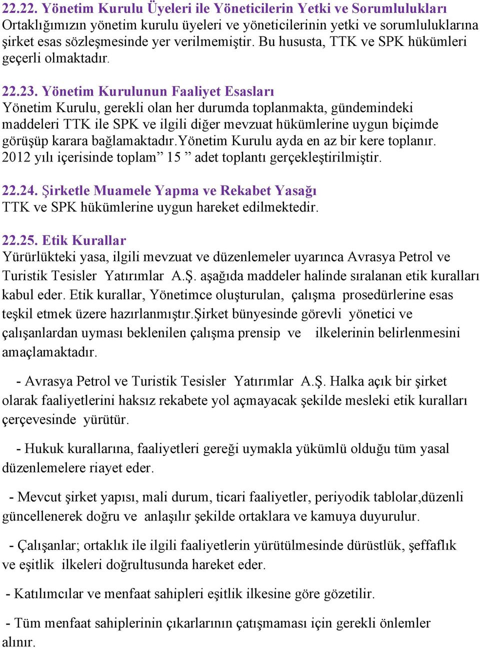 Yönetim Kurulunun Faaliyet Esasları Yönetim Kurulu, gerekli olan her durumda toplanmakta, gündemindeki maddeleri TTK ile SPK ve ilgili diğer mevzuat hükümlerine uygun biçimde görüşüp karara