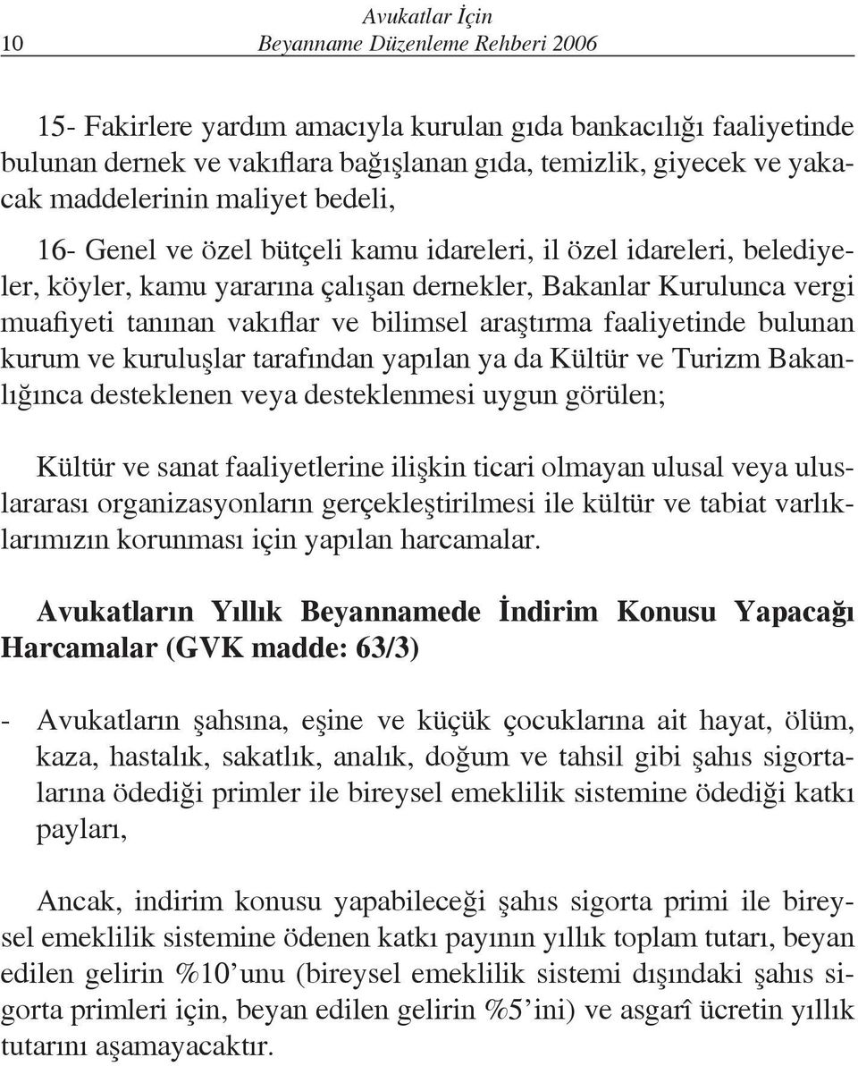 bilimsel araştırma faaliyetinde bulunan kurum ve kuruluşlar tarafından yapılan ya da Kültür ve Turizm Bakanlığınca desteklenen veya desteklenmesi uygun görülen; Kültür ve sanat faaliyetlerine ilişkin