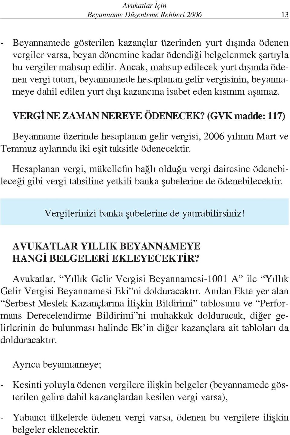 VERGİ NE ZAMAN NEREYE ÖDENECEK? (GVK madde: 117) Beyanname üzerinde hesaplanan gelir vergisi, 2006 yılının Mart ve Temmuz aylarında iki eşit taksitle ödenecektir.