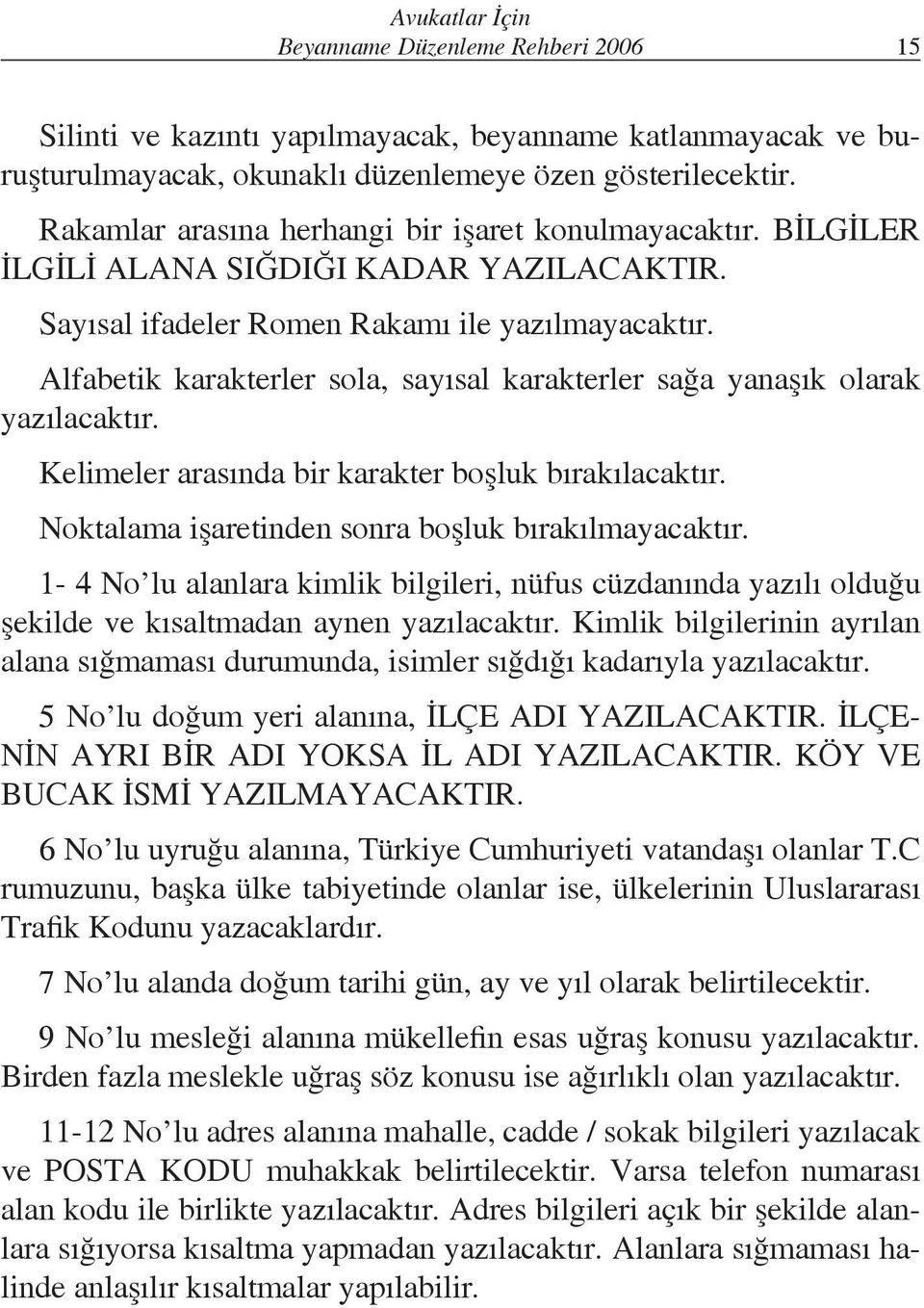 Alfabetik karakterler sola, sayısal karakterler sağa yanaşık olarak yazılacaktır. Kelimeler arasında bir karakter boşluk bırakılacaktır. Noktalama işaretinden sonra boşluk bırakılmayacaktır.