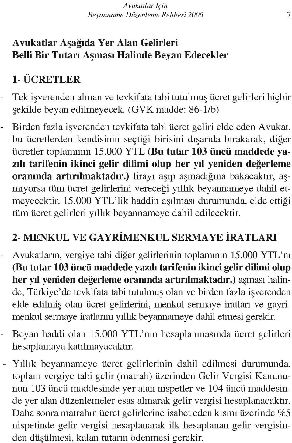 (GVK madde: 86-1/b) - Birden fazla işverenden tevkifata tabi ücret geliri elde eden Avukat, bu ücretlerden kendisinin seçtiği birisini dışarıda bırakarak, diğer ücretler toplamının 15.