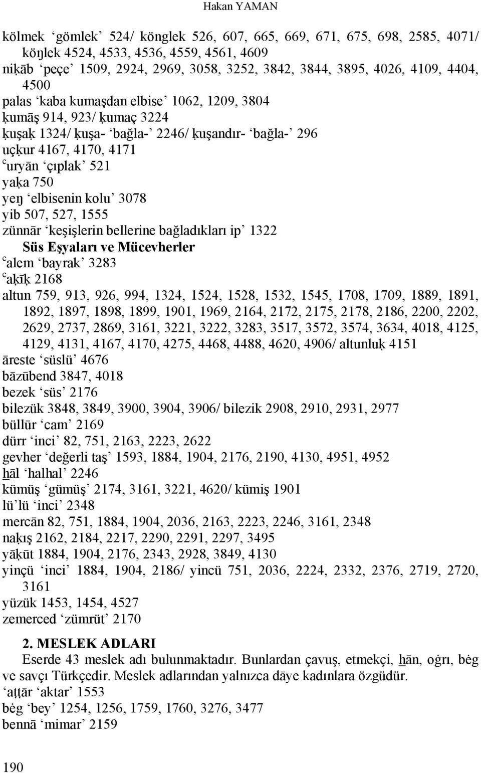 elbisenin kolu 3078 yib 507, 527, 1555 zünnār keşişlerin bellerine bağladıkları ip 1322 Süs Eşyaları ve Mücevherler c alem bayrak 3283 c ak īk 2168 altun 759, 913, 926, 994, 1324, 1524, 1528, 1532,