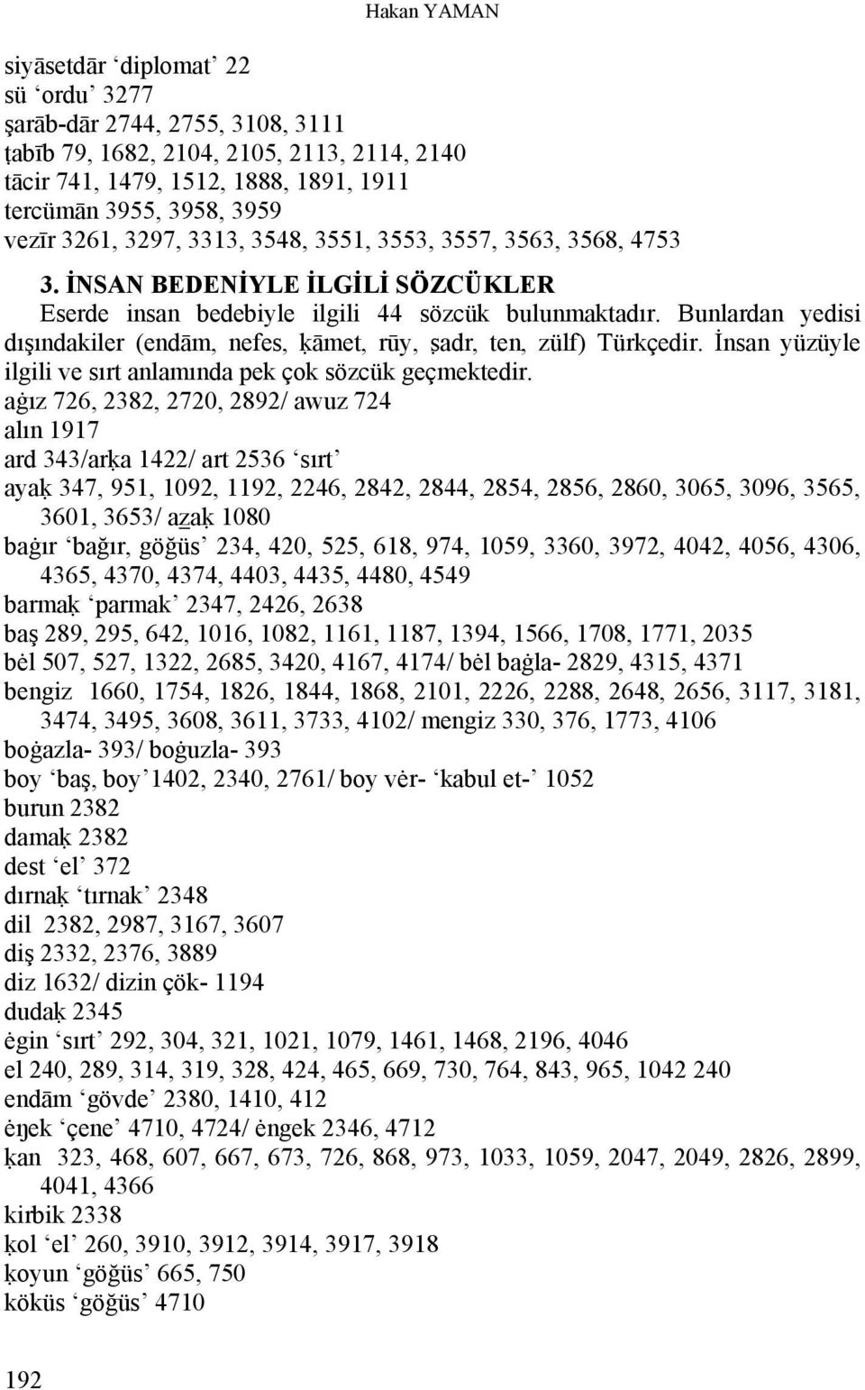 Bunlardan yedisi dışındakiler (endām, nefes, k āmet, rūy, s adr, ten, zülf) Türkçedir. İnsan yüzüyle ilgili ve sırt anlamında pek çok sözcük geçmektedir.