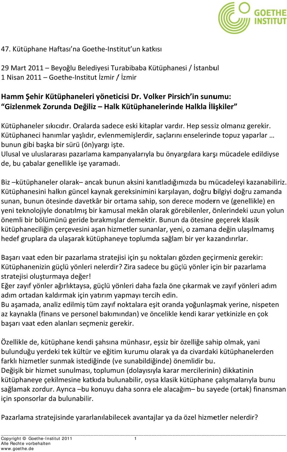 Kütüphaneci hanımlar yaşlıdır, evlenmemişlerdir, saçlarını enselerinde topuz yaparlar bunun gibi başka bir sürü (ön)yargı işte.