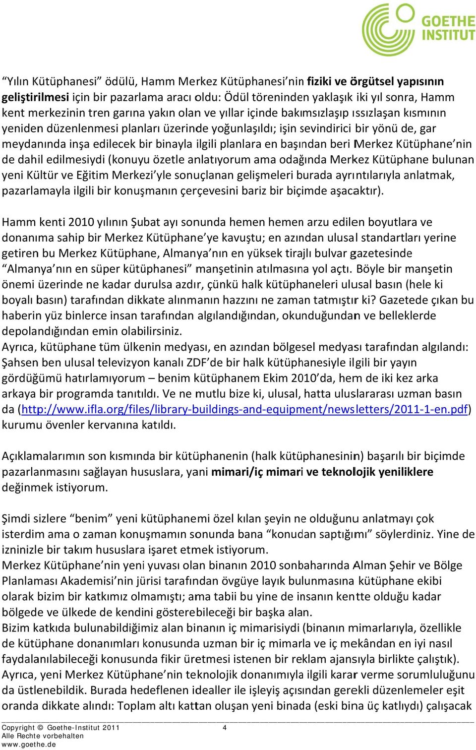 ilgili planlara en başından beri Merkez Kütüphane nin de dahil edilmesiydi (konuyu özetle anlatıyorum ama odağında Merkez Kütüphane bulunan yeni Kültür ve Eğitim Merkezi yle sonuçlanan gelişmeleri