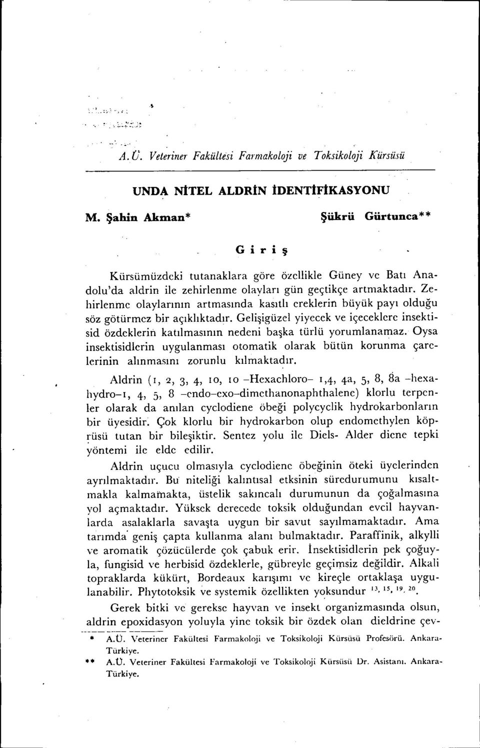 Zehirlenme olaylarının artmasında kasıtlı ereklerin büyük payı olduğu söz götürmez bir açıklıktadır. Gelişigüzel yiyecek ve içeceklere insektisid özdeklerili.