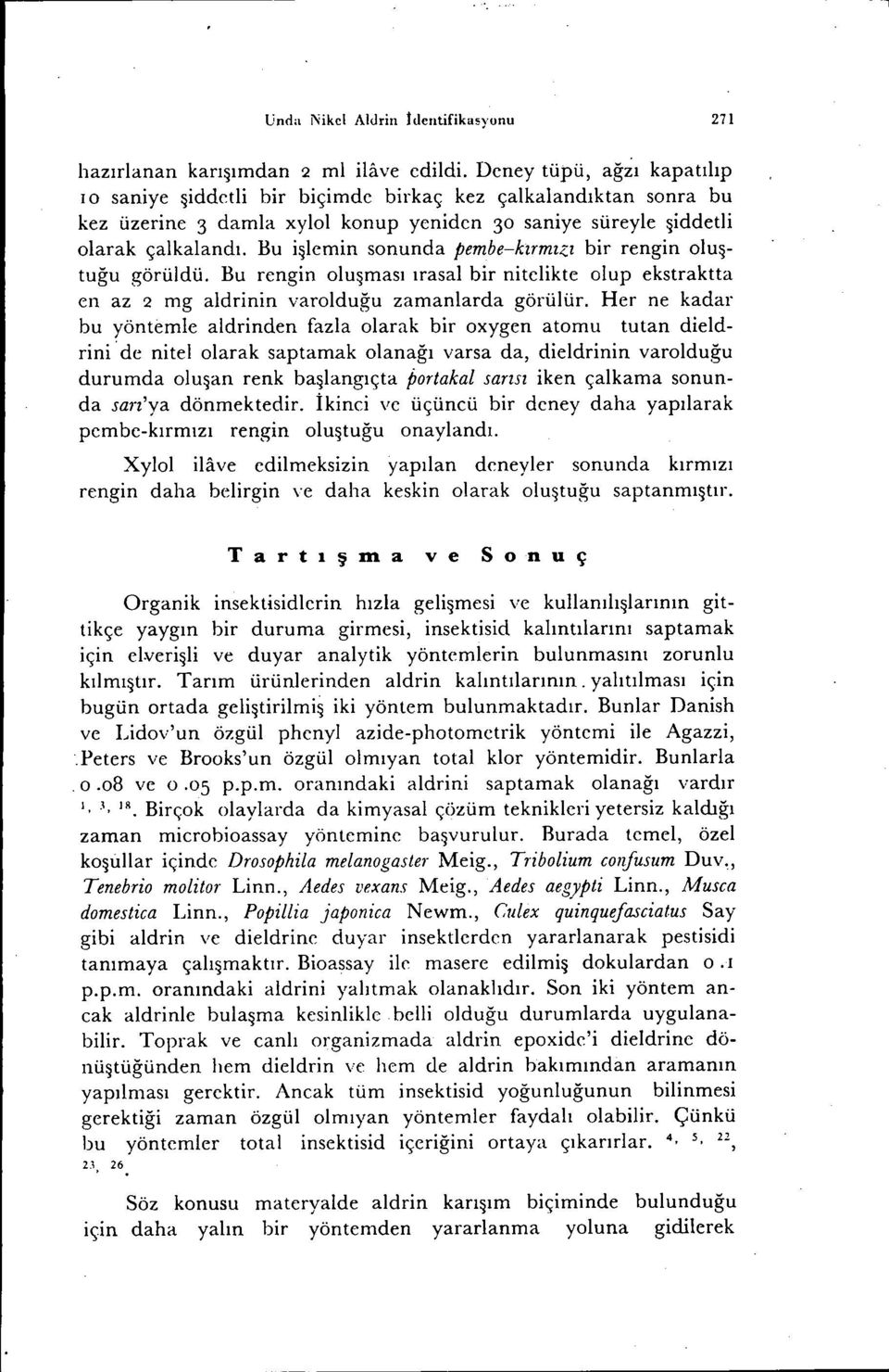 Bu i~lemin sonunda pembe-kırmızı bir rengin olu~tuğu görüldü. Bu rengin olu~ması ırasal bir nitelikte olup ekstraktta en az 2 mg aldrinin varolduğu zamanlarda görülür.