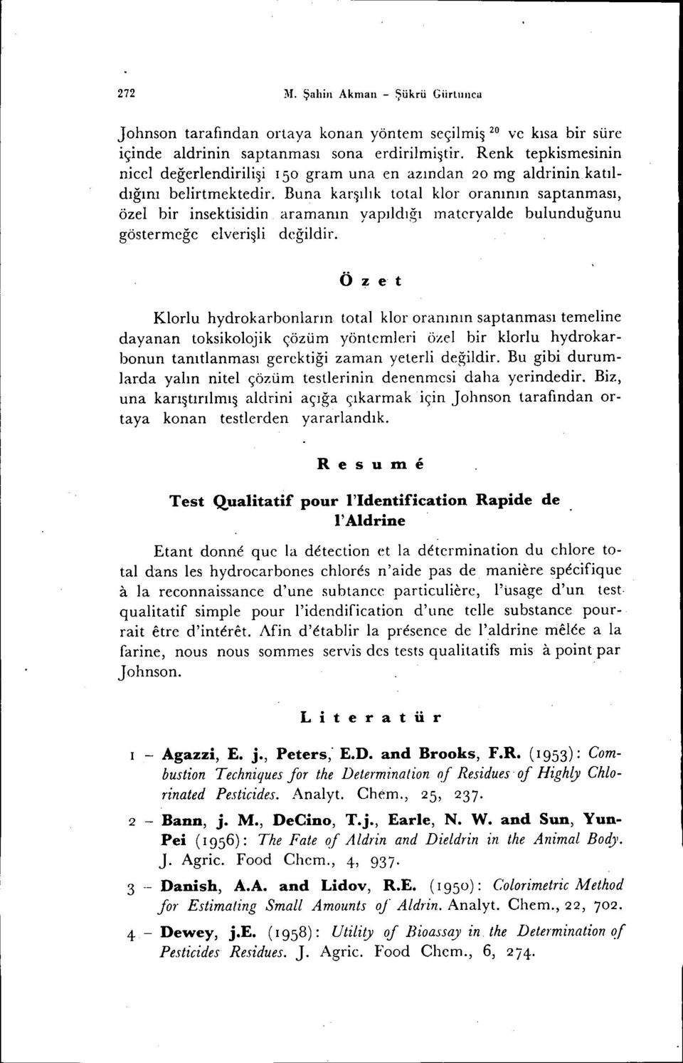 Buna karşılık total klor oranının saptanması, özel bir insektisidin aramanın yapıldığı ınateryalde bulunduğunu gösterrneğe elverişli değildir.