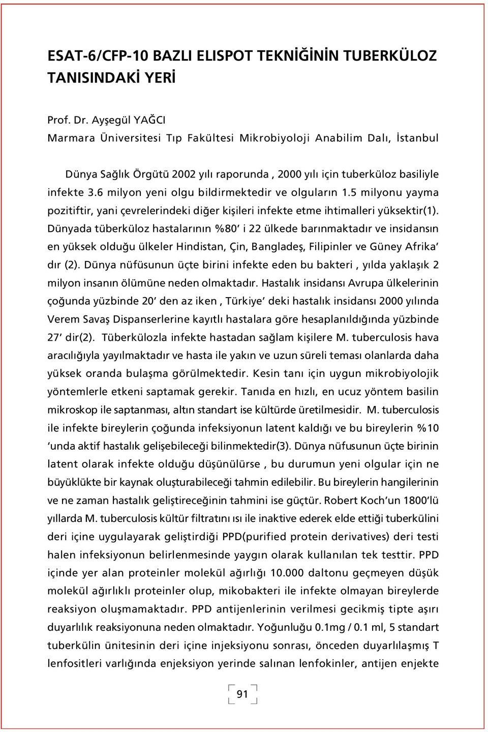 6 milyon yeni olgu bildirmektedir ve olgular n 1.5 milyonu yayma pozitiftir, yani çevrelerindeki di er kiflileri infekte etme ihtimalleri yüksektir(1).