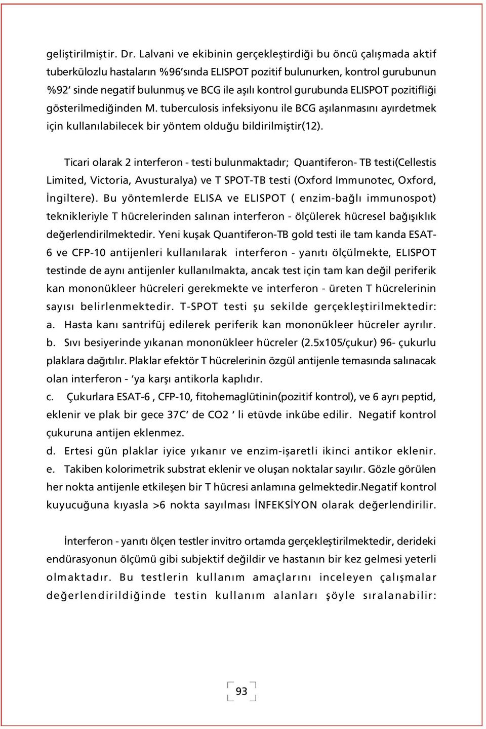 gurubunda ELISPOT pozitifli i gösterilmedi inden M. tuberculosis infeksiyonu ile BCG afl lanmas n ay rdetmek için kullan labilecek bir yöntem oldu u bildirilmifltir(12).