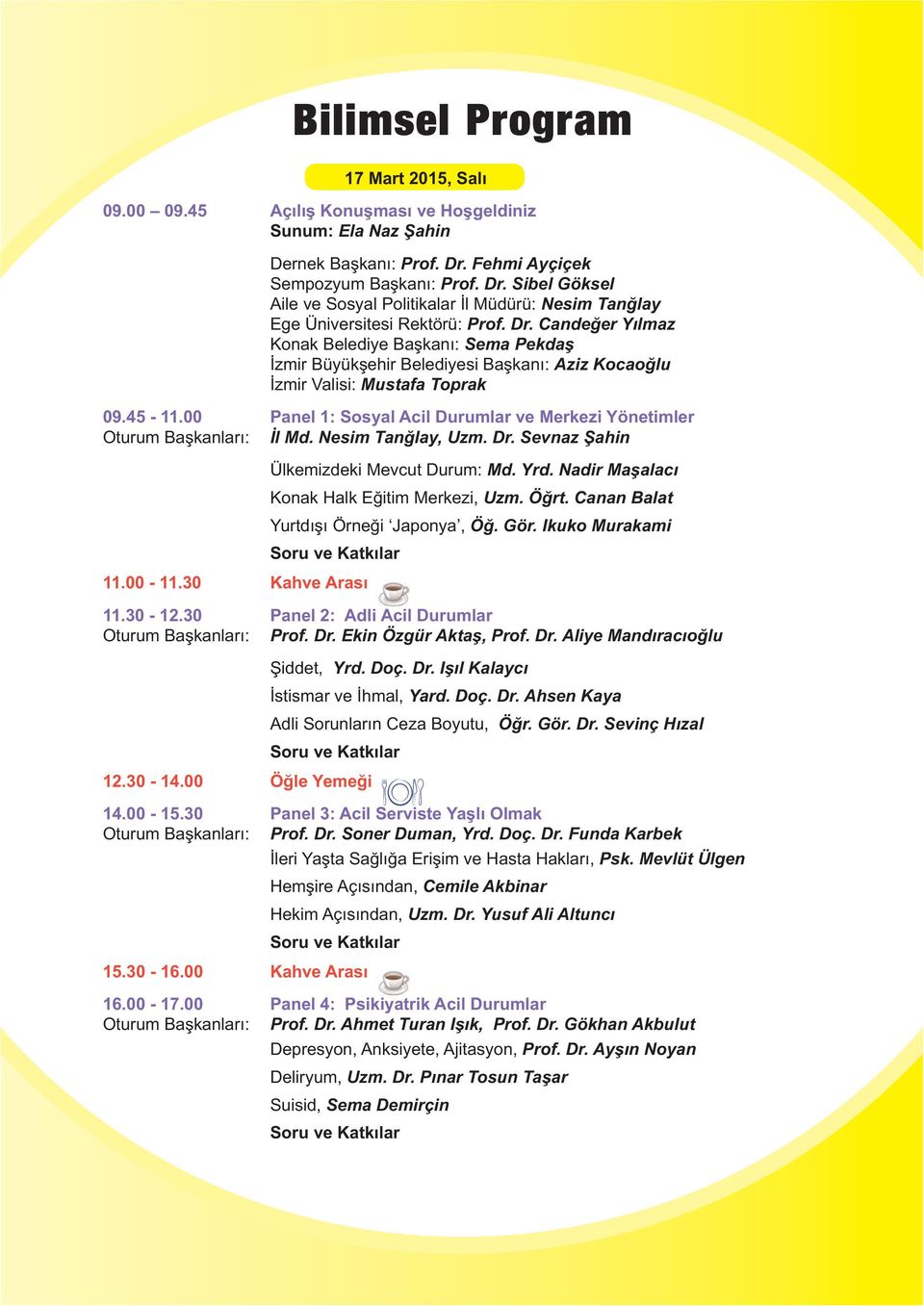 45-11.00 Panel 1: Sosyal Acil Durumlar ve Merkezi Yönetimler Oturum Baþkanlarý: Ýl Md. Nesim Tanðlay, Uzm. Dr. Sevnaz Þahin Ülkemizdeki Mevcut Durum: Md. Yrd.