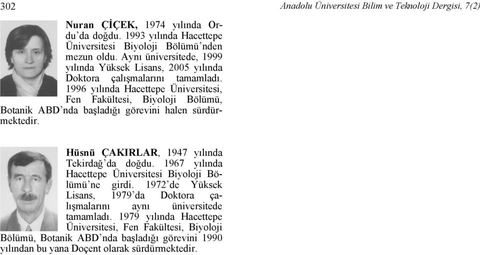 1996 yılında Hacettepe Üniversitesi, Fen Fakültesi, Biyoloji Bölümü, Botanik ABD nda başladığı görevini halen sürdürmektedir.