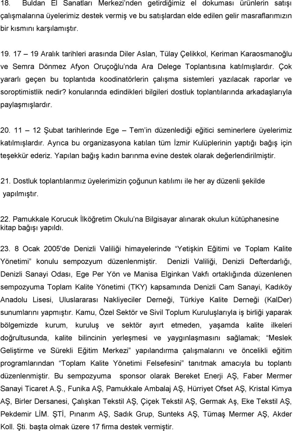 Çok yararlı geçen bu toplantıda koodinatörlerin çalışma sistemleri yazılacak raporlar ve soroptimistlik nedir? konularında edindikleri bilgileri dostluk toplantılarında arkadaşlarıyla paylaşmışlardır.