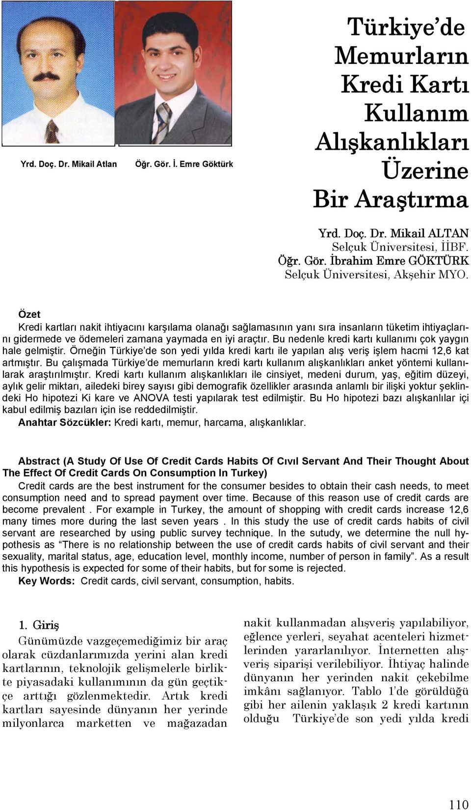 Bu nedenle kredi kartı kullanımı çok yaygın hale gelmiştir. Örneğin Türkiye de son yedi yılda kredi kartı ile yapılan alış veriş işlem hacmi 12,6 kat artmıştır.