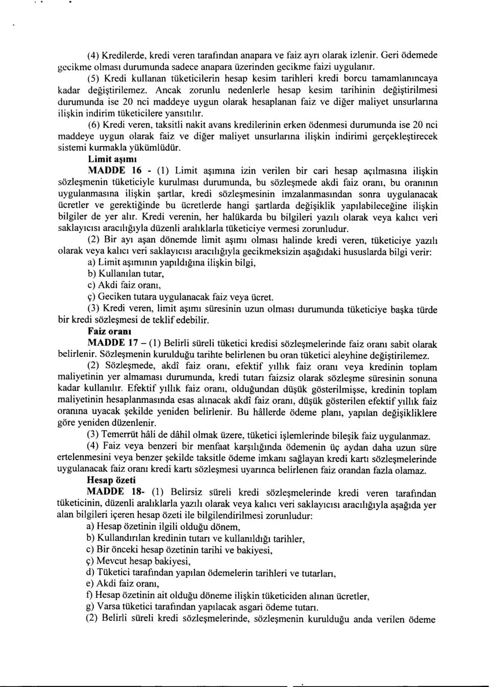 Ancak zorunlu nedenlerle hesap kesim tarihinin degistirilmesi durumunda ise 20 nci maddeye uygun olarak hesaplanan faiz ve diger maliyet unsurlanna iliskin indirim tuketicilere yansitihr.