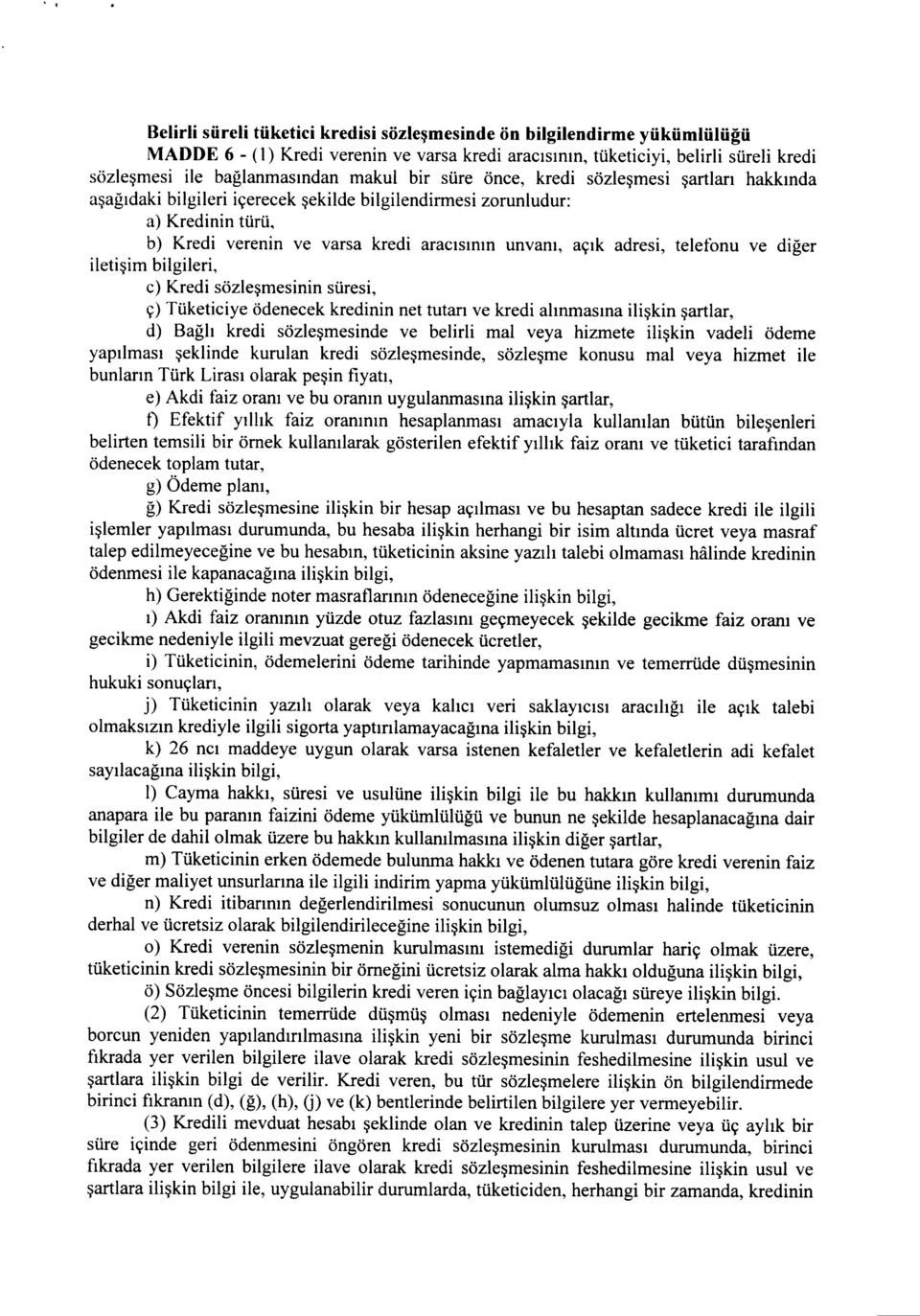 unvarn, acik adresi, telefonu ve diger iletisim bilgileri, c) Kredi sozlesmesinin suresi, c) Tiiketiciye odenecek kredinin net tutan ve kredi ahnmasina iliskin sartlar, d) Bagh kredi sozlesmesinde ve