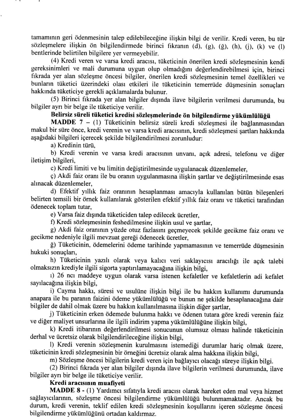 (4) Kredi veren ve varsa kredi aracisi, tiiketicinin onerilen kredi sozlesmesinin kendi gereksinirnleri ve mali dururnuna uygun olup olmadrgmi degerlendirebilmesi icin, birinci fikrada yer alan