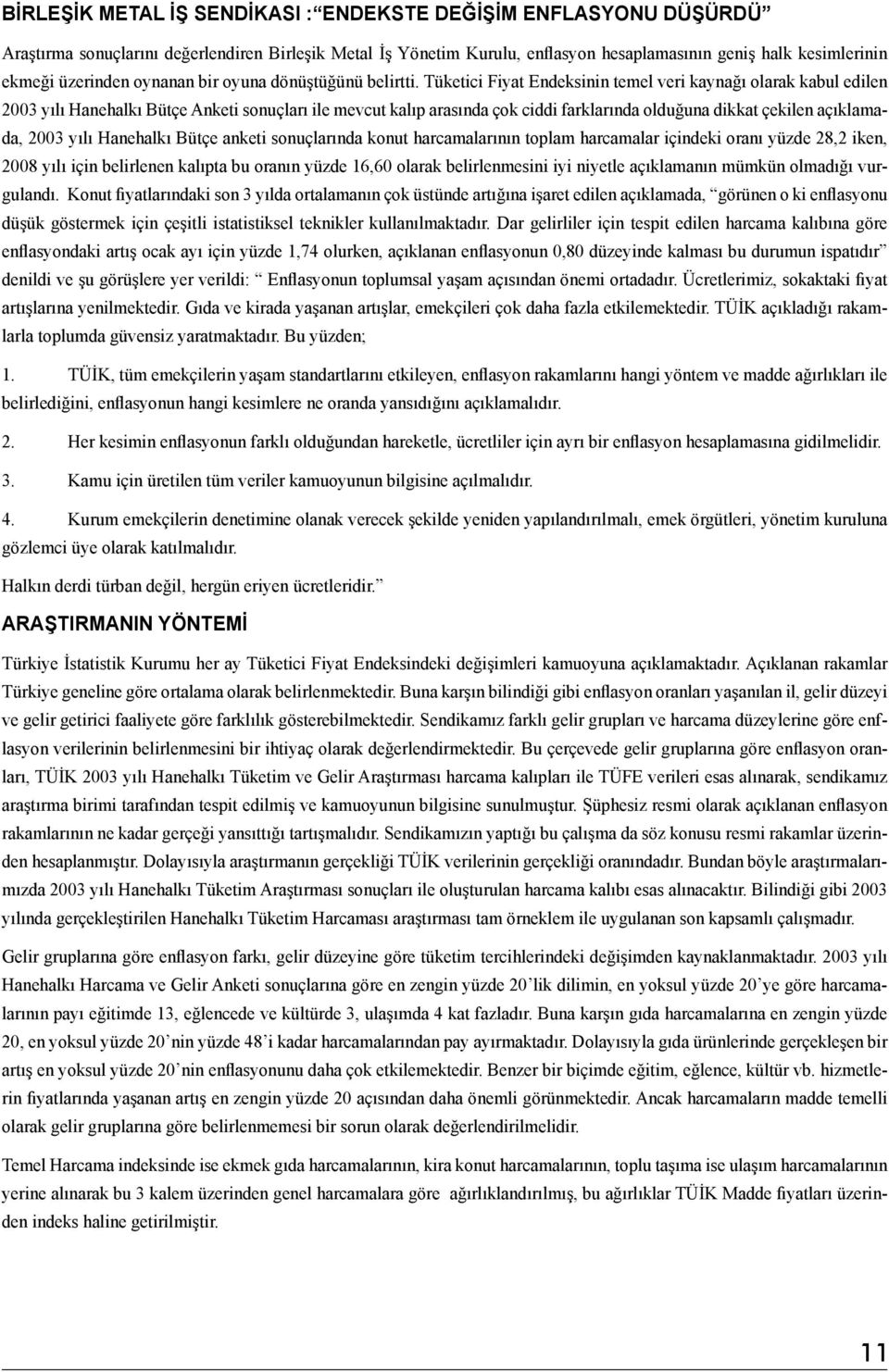 Tüketici Fiyat Endeksinin temel veri kaynağı olarak kabul edilen 2003 yılı Hanehalkı Bütçe Anketi sonuçları ile mevcut kalıp arasında çok ciddi farklarında olduğuna dikkat çekilen açıklamada, 2003