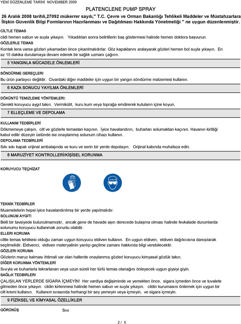 5 YANGINLA MÜCADELE ÖNLEMLERİ SÖNDÜRME GEREÇLERI Bu ürün parlayıcı değildir. Civardaki diğer maddeler için uygun bir yangın söndürme malzemesi kullanın.