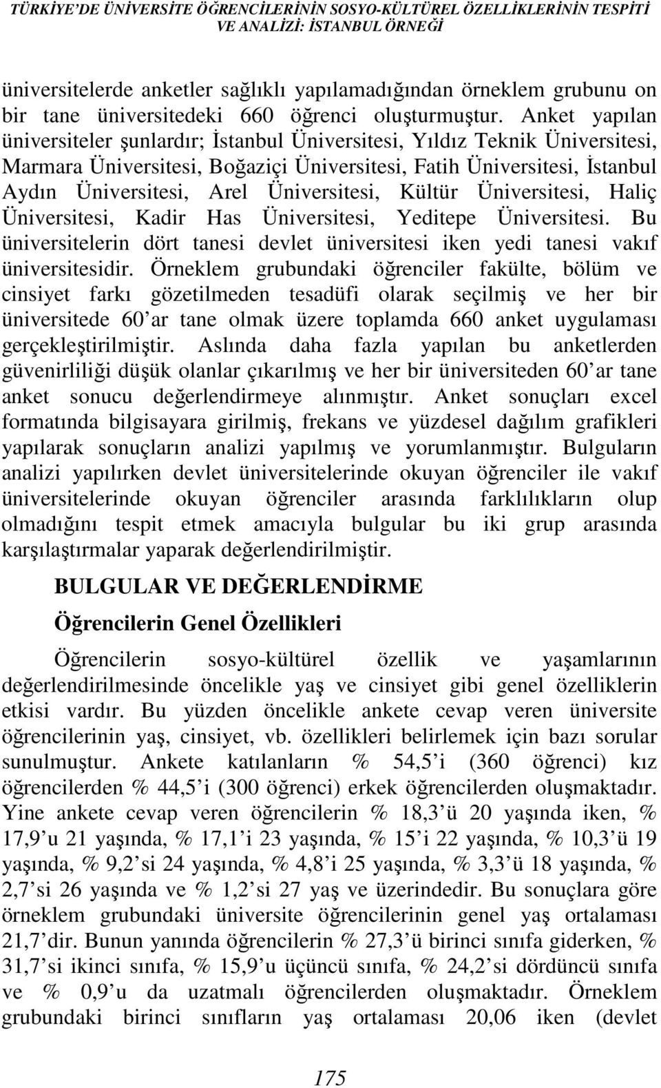 Anket yapılan üniversiteler şunlardır; İstanbul Üniversitesi, Yıldız Teknik Üniversitesi, Marmara Üniversitesi, Boğaziçi Üniversitesi, Fatih Üniversitesi, İstanbul Aydın Üniversitesi, Arel