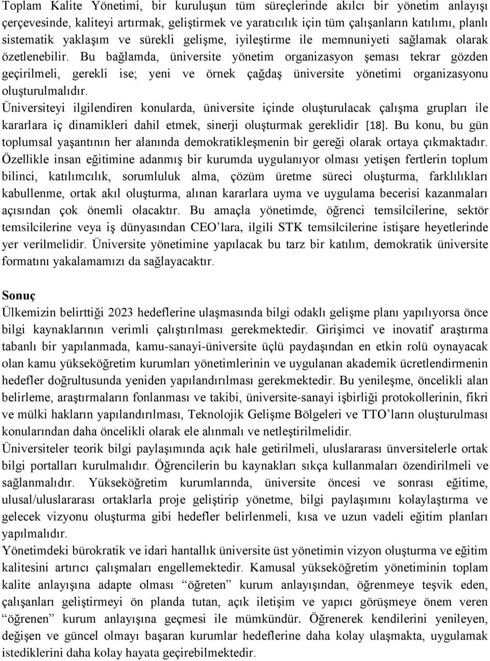 Bu bağlamda, üniversite yönetim organizasyon şeması tekrar gözden geçirilmeli, gerekli ise; yeni ve örnek çağdaş üniversite yönetimi organizasyonu oluşturulmalıdır.