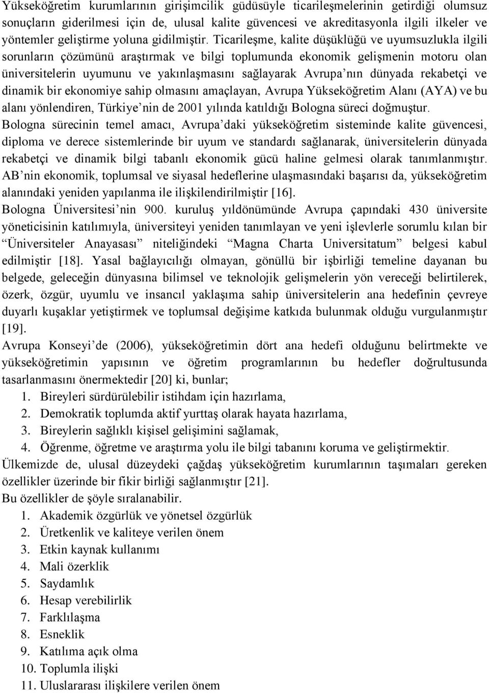 Ticarileşme, kalite düşüklüğü ve uyumsuzlukla ilgili sorunların çözümünü araştırmak ve bilgi toplumunda ekonomik gelişmenin motoru olan üniversitelerin uyumunu ve yakınlaşmasını sağlayarak Avrupa nın