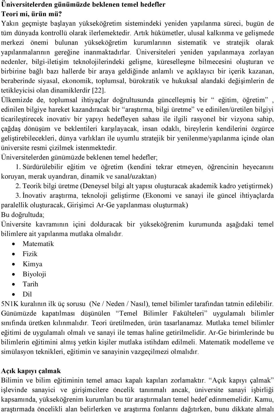 Üniversiteleri yeniden yapılanmaya zorlayan nedenler, bilgi-iletişim teknolojilerindeki gelişme, küreselleşme bilmecesini oluşturan ve birbirine bağlı bazı hallerde bir araya geldiğinde anlamlı ve