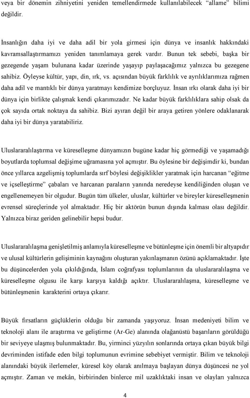 Bunun tek sebebi, başka bir gezegende yaşam bulunana kadar üzerinde yaşayıp paylaşacağımız yalnızca bu gezegene sahibiz. Öyleyse kültür, yapı, din, ırk, vs.