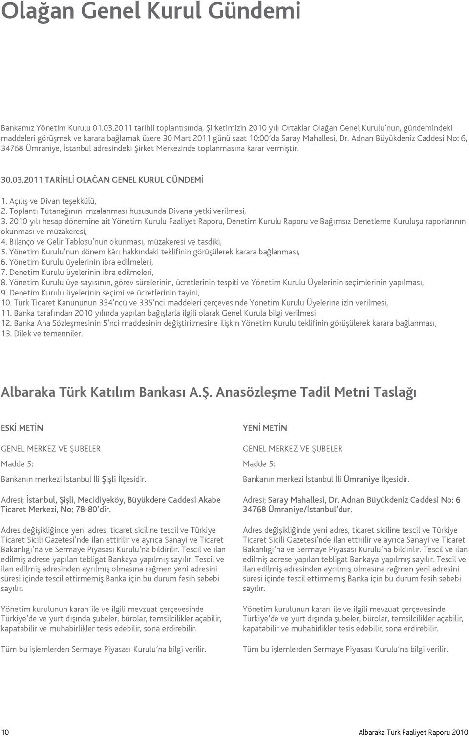 Adnan Büyükdeniz Caddesi No: 6, 34768 Ümraniye, İstanbul adresindeki Şirket Merkezinde toplanmasına karar vermiştir. 30.03.2011 TARİHLİ OLAĞAN GENEL KURUL GÜNDEMİ 1. Açılış ve Divan teşekkülü, 2.