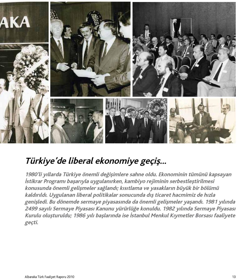 yasakların büyük bir bölümü kaldırıldı. Uygulanan liberal politikalar sonucunda dış ticaret hacmimiz de hızla genişledi.