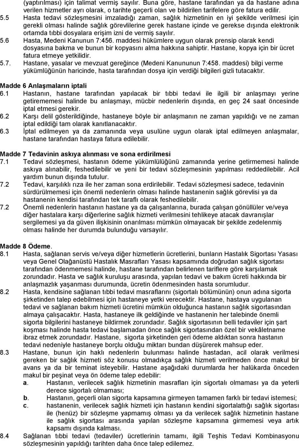 tıbbi dosyalara erişim izni de vermiş sayılır. 5.6 Hasta, Medeni Kanunun 7:456. maddesi hükümlere uygun olarak prensip olarak kendi dosyasına bakma ve bunun bir kopyasını alma hakkına sahiptir.